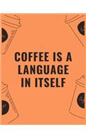 Coffee is a language in itself: 6 X 9 Notebook with Coffee tasting journal, Track, Log and Rate Notebook, Best Gift for Coffee Lovers
