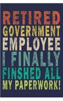Retired Government Employee I Finally Finshed All My Paperwork!: Funny Vintage Coworker Gifts Journal