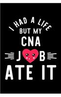 I Had A Life But My Cna Job Ate It: Hilarious & Funny Journal for Cna - Funny Christmas & Birthday Gift Idea for Cna - Cna Notebook - 100 pages 6x9 inches