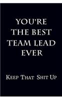 You're The Best Team Lead Ever Keep That Shit Up