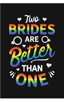 Two Brides Are Better Than One: LGBT Pride Lined Notebook, Journal, Organizer, Diary, Composition Notebook, Gifts for LGBT Community and Supporters