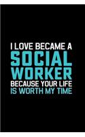 I Love Became A Social Worker Because Your Life Is Worth My Time