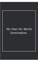 My Plan for World Domination.