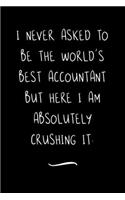 I never asked to be the World's Best Accountant: Funny Office Notebook/Journal For Women/Men/Coworkers/Boss/Business Woman/Funny office work desk humor/ Stress Relief Anger Management Journal(6x9 i