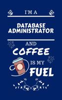 I'm An Database Administrator And Coffee Is My Fuel