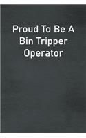 Proud To Be A Bin Tripper Operator: Lined Notebook For Men, Women And Co Workers