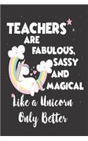 Teachers Are Fabulous, Sassy and Magical Like a Unicorn Only Better: Unicorn Teacher Appreciation School Writing Notebook