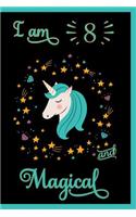 I am 8 and Magical: 8th Birthday Gift Happy Birthday Notebook Unicorn Journal Birthday Unicorn Journal Birthday Girl Birthday Boy Birthday Notebook for 8 Year Old