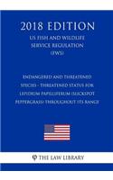 Endangered and Threatened Species - Threatened Status for Lepidium papilliferum (Slickspot Peppergrass) throughout its Range (US Fish and Wildlife Service Regulation) (FWS) (2018 Edition)