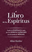 El Libro de los Espiritus: contiene los principios de la doctrina espiritista sobre la inmortalidad del alma, la naturaleza de los espíritus y sus relaciones con los hombres, 