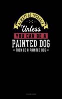 Always Be Yourself Unless You Can Be a Painted Dog Then Be a Painted Dog