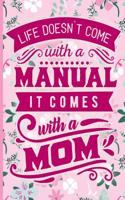 Life Doesn't Come with a Manual It Comes with a Mom: Blank Lined Notebook Journal Diary Composition Notepad 120 Pages 6x9 Paperback Mother Grandmother Pink on Pink