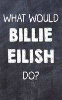 What Would Billie Eilish Do?: Chalk Color Billie Eilish Notebook Journal. Perfect for School, Writing Poetry, Use as a Diary, Gratitude Writing, Daily Journal, Travel Journal or 