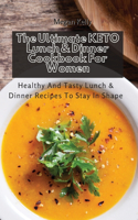 The Ultimate KETO Lunch & Dinner Cookbook For Women: Healthy And Tasty Lunch & Dinner Recipes To Stay In Shape