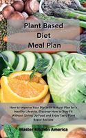 Planet Based Diet Meal Plan: How to Improve Your Diet with Natural Plan for a Healthy Lifestyle. Discover How to Stay Fit Without Giving Up Food and Enjoy Tasty Plant Based Reci