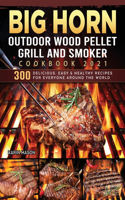 BIG HORN OUTDOOR Wood Pellet Grill & Smoker Cookbook 2021: 300 Delicious, Easy & Healthy Recipes for Everyone Around the World