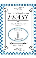 Let Us Keep the Feast: Living the Church Year at Home (Advent and Christmas)