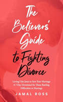 The Believer's Guide to Fighting Divorce: Loving Like Jesus to Save Your Marriage