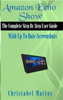 Amazon Echo Show: The Complete User Guide with Up to Date Screenshots