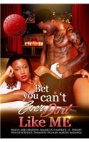 Bet You Can't Ever Do It Like Me!