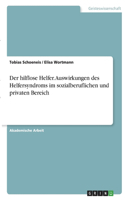 hilflose Helfer. Auswirkungen des Helfersyndroms im sozialberuflichen und privaten Bereich