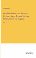 Encyclopædia Americana: A Popular Dictionary of Arts, Sciences, Literature, History, Politics, and Biography: Vol. 10