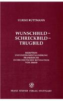 Wunschbild - Schreckbild - Trugbild: Rezeption Und Instrumentalisierung Frankreichs in Der Deutschen Revolution Von 1848/49