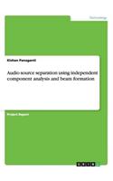 Audio source separation using independent component analysis and beam formation