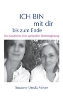 ICH BIN mit dir bis zum Ende. Die Geschichte einer spirituellen Sterbebegleitung