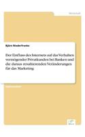 Der Einfluss des Internets auf das Verhalten vermögender Privatkunden bei Banken und die daraus resultierenden Veränderungen für das Marketing: (German)