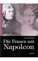 Die Frauen um Napoleon. Joséphine de Beauharnais, Laura Junot, Madame de Staël, Madame de Rémusat, Marie Luise, Königin Luise von Preußen, Marie Walewska, Napoleons Mutter und andere.