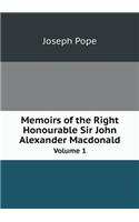 Memoirs of the Right Honourable Sir John Alexander Macdonald Volume 1