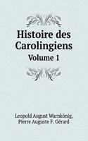 Histoire Des Carolingiens Volume 1