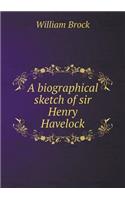 A Biographical Sketch of Sir Henry Havelock