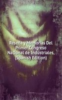 Resena y Memorias Del Primer Congreso Nacional de Industriales, (Spanish Edition)
