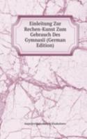 Einleitung Zur Rechen-Kunst Zum Gebrauch Des Gymnasii (German Edition)