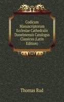 Codicum Manuscriptorum Ecclesiae Cathedralis Dunelmensis Catalogus Classicus (Latin Edition)
