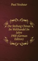 Die Stellung Chinas Im Welthandel Im Jahre 1900 (German Edition)