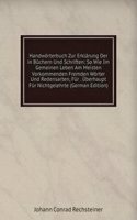 Handworterbuch Zur Erklarung Der in Buchern Und Schriften: So Wie Im Gemeinen Leben Am Meisten Vorkommenden Fremden Worter Und Redensarten, Fur . Uberhaupt Fur Nichtgelehrte (German Edition)