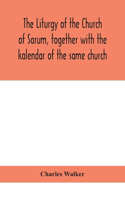 liturgy of the Church of Sarum, together with the kalendar of the same church