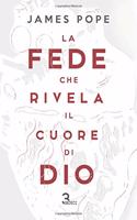 La fede che rivela il cuore di Dio