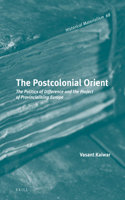 Postcolonial Orient: The Politics of Difference and the Project of Provincialising Europe