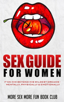 Sex Guide for Women: F*ck Him Beyond His Wildest Dreams - Mentally, Physically & Emotionally
