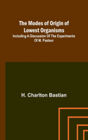 modes of origin of lowest organisms; Including a discussion of the experiments of M. Pasteur