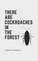 There are cockroaches in the forest