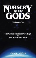 Nursery of the Gods: The Consciousness Paradigm, or the Science of Seth