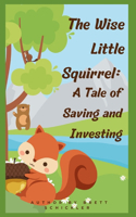 The Wise Little Squirrel: : A Tale of Saving and Investing