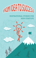 From Idea To Success: Inspirational Stories For New Startups: Best Startup Books For Founders