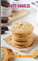 Soft Cookie: 150 recipe Delicious and Easy The Ultimate Practical Guide Easy bakes Recipes From Around The World soft cookie cookbook