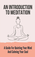 An Introduction To Meditation: A Guide For Quieting Your Mind And Calming Your Soul: Reduce Panic Attacks